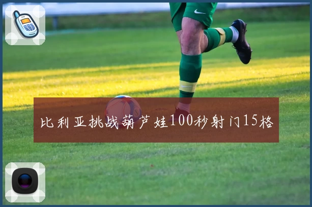 比利亚挑战葫芦娃100秒射门15格