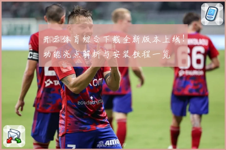 开云体育综合下载全新版本上线！功能亮点解析与安装教程一览