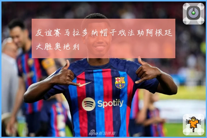 友谊赛马拉多纳帽子戏法助阿根廷大胜奥地利