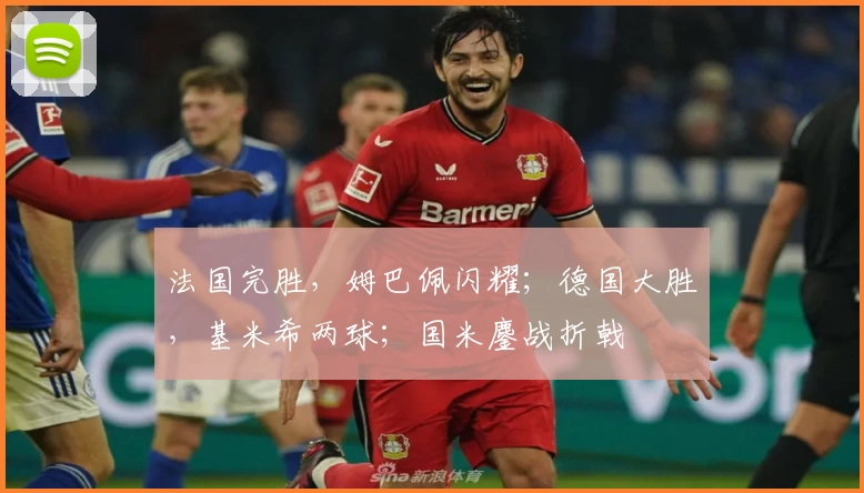 法国完胜，姆巴佩闪耀；德国大胜，基米希两球；国米鏖战折戟