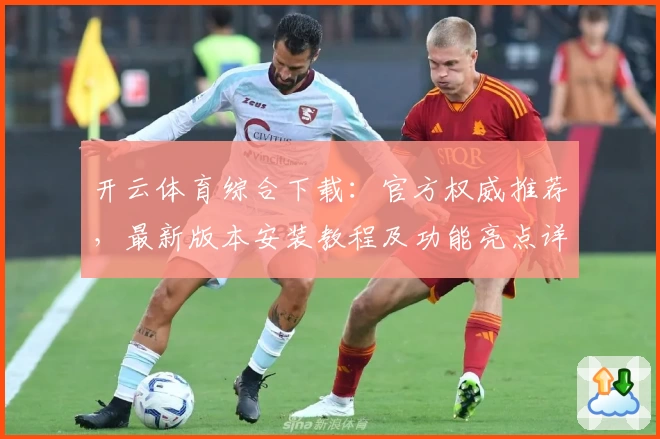 开云体育综合下载：官方权威推荐，最新版本安装教程及功能亮点详解